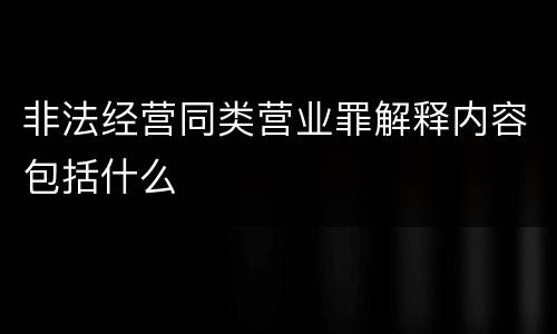 非法经营同类营业罪解释内容包括什么