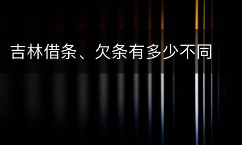 吉林借条、欠条有多少不同