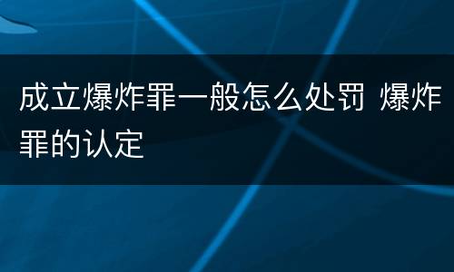 成立爆炸罪一般怎么处罚 爆炸罪的认定