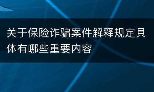 关于保险诈骗案件解释规定具体有哪些重要内容