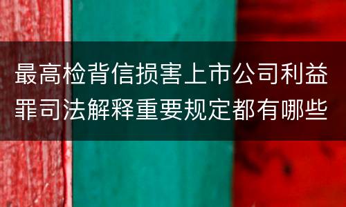 最高检背信损害上市公司利益罪司法解释重要规定都有哪些