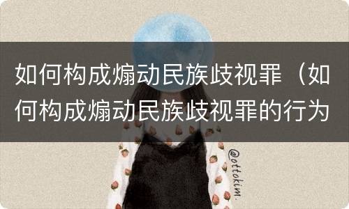 如何构成煽动民族歧视罪（如何构成煽动民族歧视罪的行为）