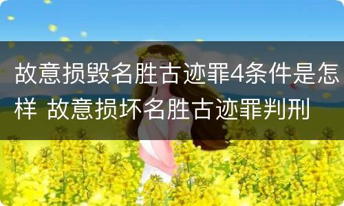 故意损毁名胜古迹罪4条件是怎样 故意损坏名胜古迹罪判刑