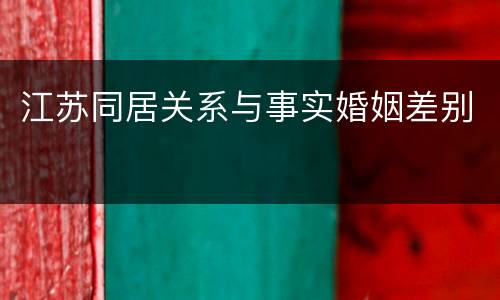 江苏同居关系与事实婚姻差别