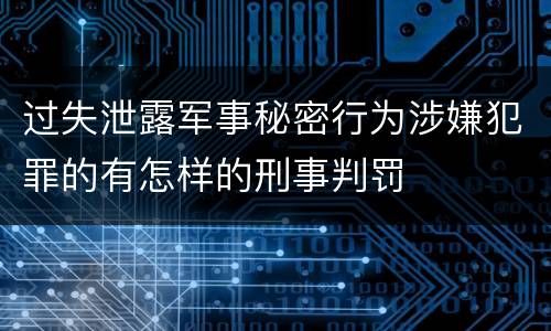 过失泄露军事秘密行为涉嫌犯罪的有怎样的刑事判罚