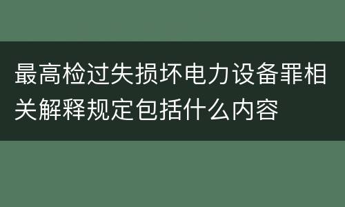 最高检过失损坏电力设备罪相关解释规定包括什么内容
