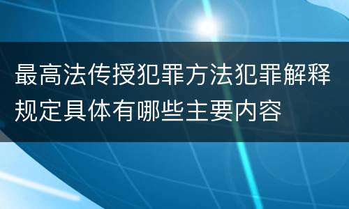 最高法传授犯罪方法犯罪解释规定具体有哪些主要内容