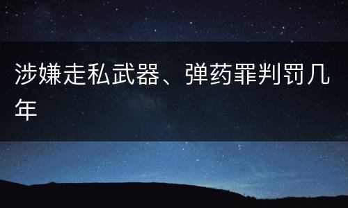 涉嫌走私武器、弹药罪判罚几年