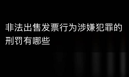 非法出售发票行为涉嫌犯罪的刑罚有哪些