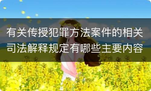 有关传授犯罪方法案件的相关司法解释规定有哪些主要内容
