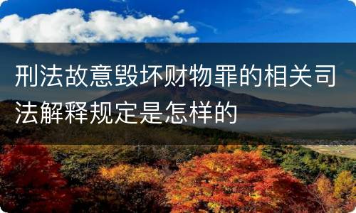 刑法故意毁坏财物罪的相关司法解释规定是怎样的