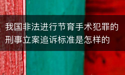 我国非法进行节育手术犯罪的刑事立案追诉标准是怎样的