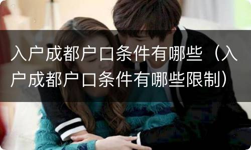 入户成都户口条件有哪些（入户成都户口条件有哪些限制）
