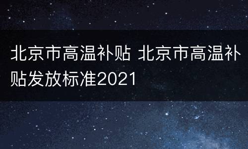 北京市高温补贴 北京市高温补贴发放标准2021
