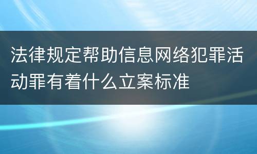 法律规定帮助信息网络犯罪活动罪有着什么立案标准
