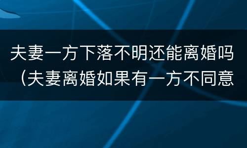 夫妻一方下落不明还能离婚吗（夫妻离婚如果有一方不同意能离掉吗）