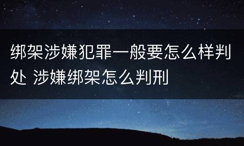 绑架涉嫌犯罪一般要怎么样判处 涉嫌绑架怎么判刑