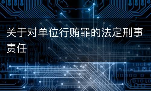 关于对单位行贿罪的法定刑事责任