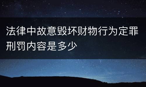 法律中故意毁坏财物行为定罪刑罚内容是多少