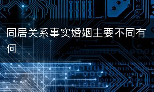同居关系事实婚姻主要不同有何