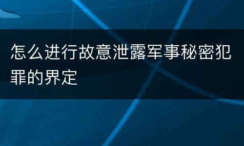 怎么进行故意泄露军事秘密犯罪的界定