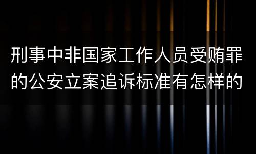 刑事中非国家工作人员受贿罪的公安立案追诉标准有怎样的规定