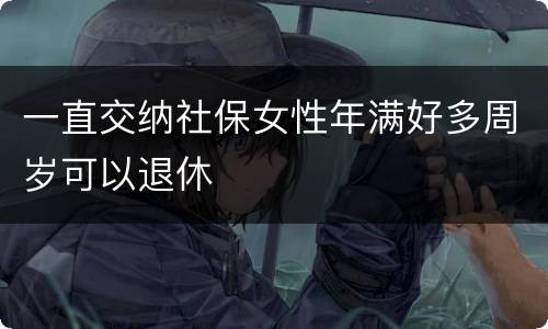 一直交纳社保女性年满好多周岁可以退休