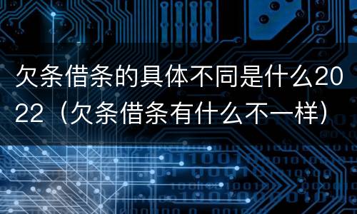 欠条借条的具体不同是什么2022（欠条借条有什么不一样）