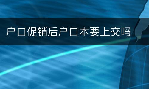 户口促销后户口本要上交吗