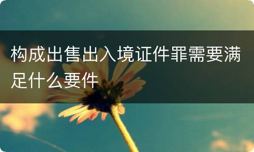 构成出售出入境证件罪需要满足什么要件