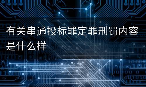 有关串通投标罪定罪刑罚内容是什么样