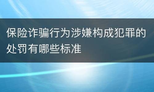 保险诈骗行为涉嫌构成犯罪的处罚有哪些标准