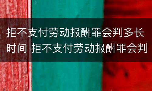 拒不支付劳动报酬罪会判多长时间 拒不支付劳动报酬罪会判多长时间刑期