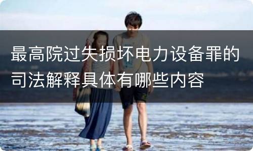 最高院过失损坏电力设备罪的司法解释具体有哪些内容