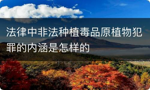 法律中非法种植毒品原植物犯罪的内涵是怎样的