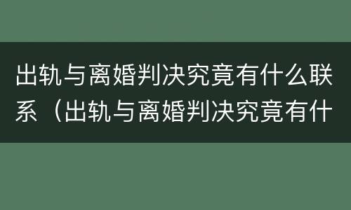 出轨与离婚判决究竟有什么联系（出轨与离婚判决究竟有什么联系呢）
