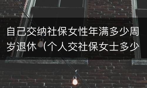 自己交纳社保女性年满多少周岁退休（个人交社保女士多少岁退休）