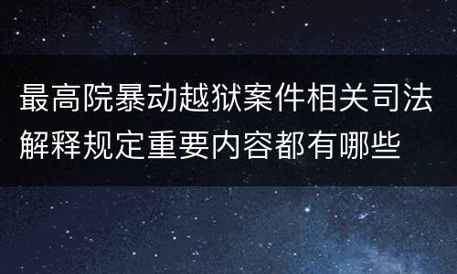 最高院暴动越狱案件相关司法解释规定重要内容都有哪些