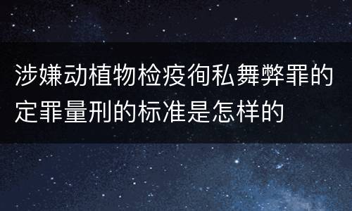 涉嫌动植物检疫徇私舞弊罪的定罪量刑的标准是怎样的