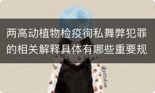 两高动植物检疫徇私舞弊犯罪的相关解释具体有哪些重要规定