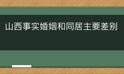 山西事实婚姻和同居主要差别