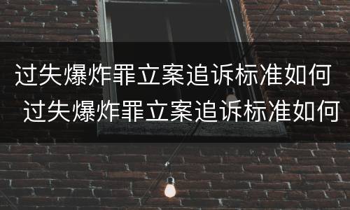 过失爆炸罪立案追诉标准如何 过失爆炸罪立案追诉标准如何计算