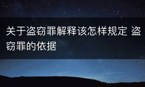关于盗窃罪解释该怎样规定 盗窃罪的依据
