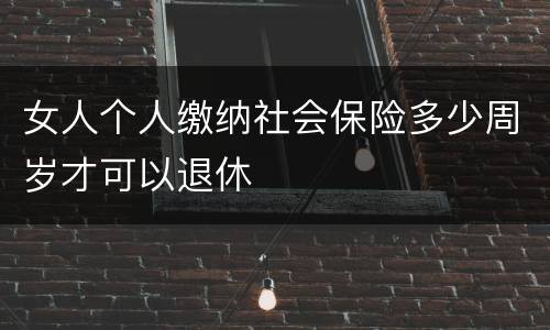 女人个人缴纳社会保险多少周岁才可以退休