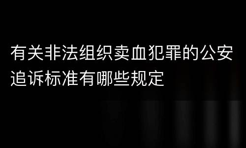 有关非法组织卖血犯罪的公安追诉标准有哪些规定