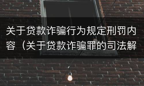 关于贷款诈骗行为规定刑罚内容（关于贷款诈骗罪的司法解释）