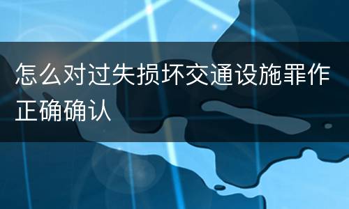 怎么对过失损坏交通设施罪作正确确认