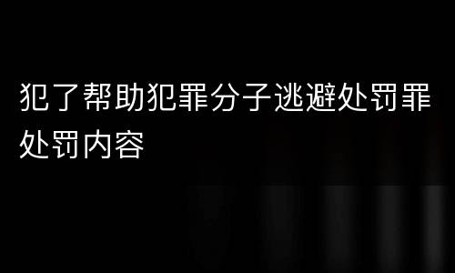 犯了帮助犯罪分子逃避处罚罪处罚内容