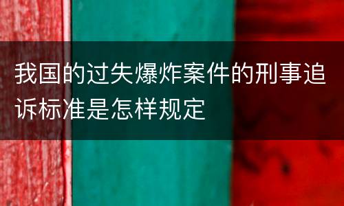 我国的过失爆炸案件的刑事追诉标准是怎样规定