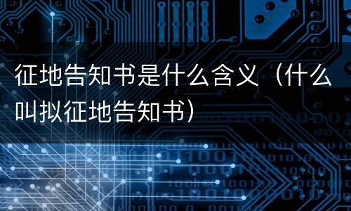 征地告知书是什么含义（什么叫拟征地告知书）